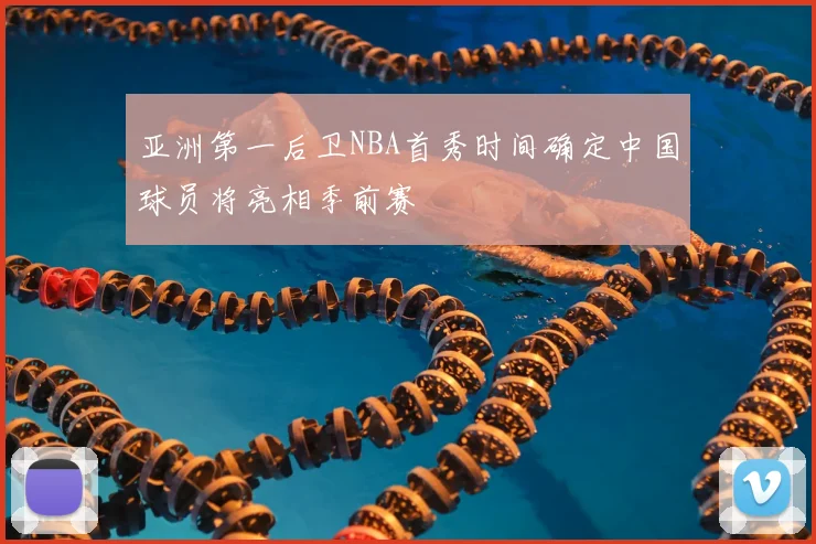 亚洲第一后卫NBA首秀时间确定中国球员将亮相季前赛