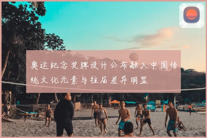 奥运纪念奖牌设计公布融入中国传统文化元素与往届差异明显