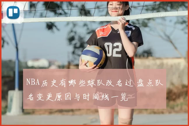NBA历史有哪些球队改名过 盘点队名变更原因与时间线一览