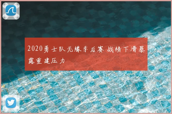 2020勇士队无缘季后赛 战绩下滑暴露重建压力