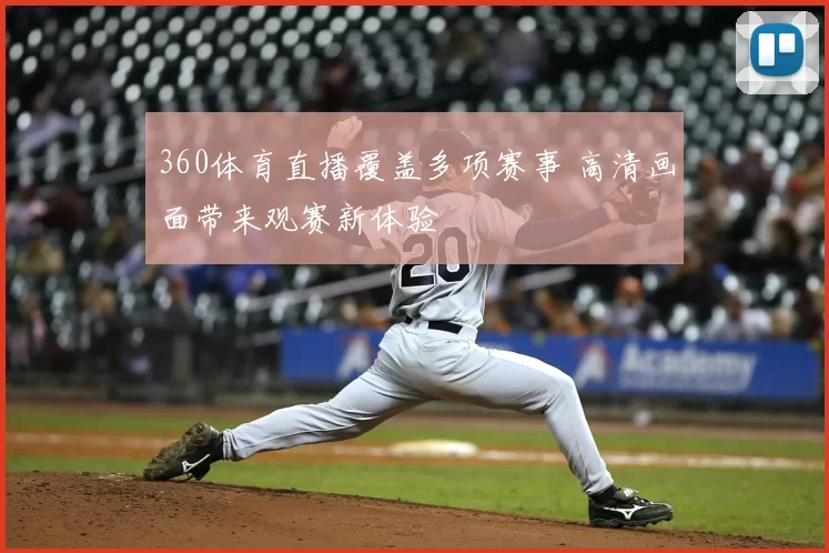 360体育直播覆盖多项赛事 高清画面带来观赛新体验