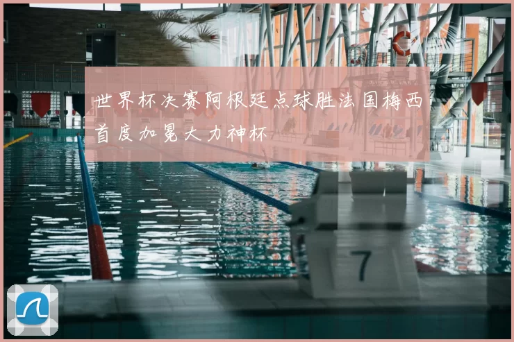 世界杯决赛阿根廷点球胜法国梅西首度加冕大力神杯