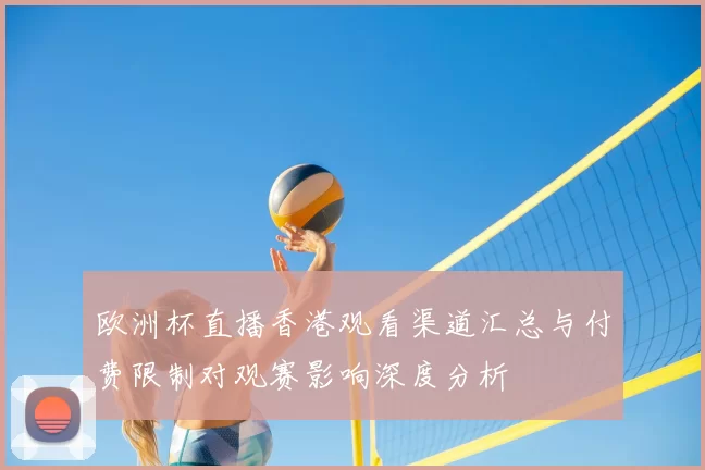 欧洲杯直播香港观看渠道汇总与付费限制对观赛影响深度分析