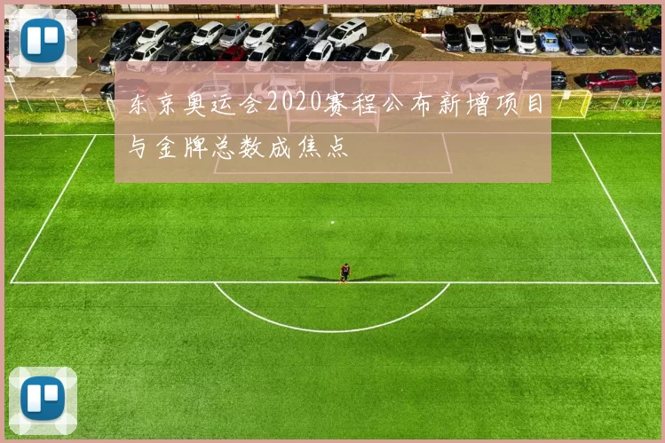 东京奥运会2020赛程公布新增项目与金牌总数成焦点